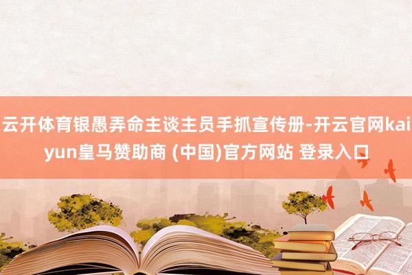 云开体育银愚弄命主谈主员手抓宣传册-开云官网kaiyun皇马赞助商 (中国)官方网站 登录入口