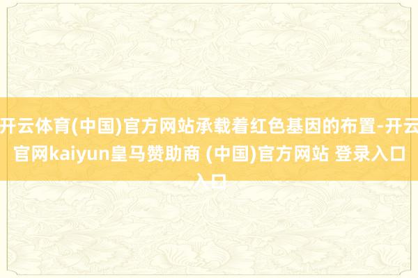 开云体育(中国)官方网站承载着红色基因的布置-开云官网kaiyun皇马赞助商 (中国)官方网站 登录入口